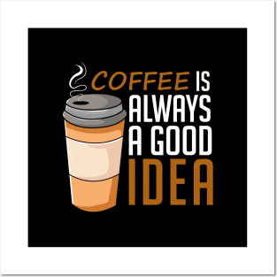 Coffee Is Always A Good Idea, Lovely Posters and Art